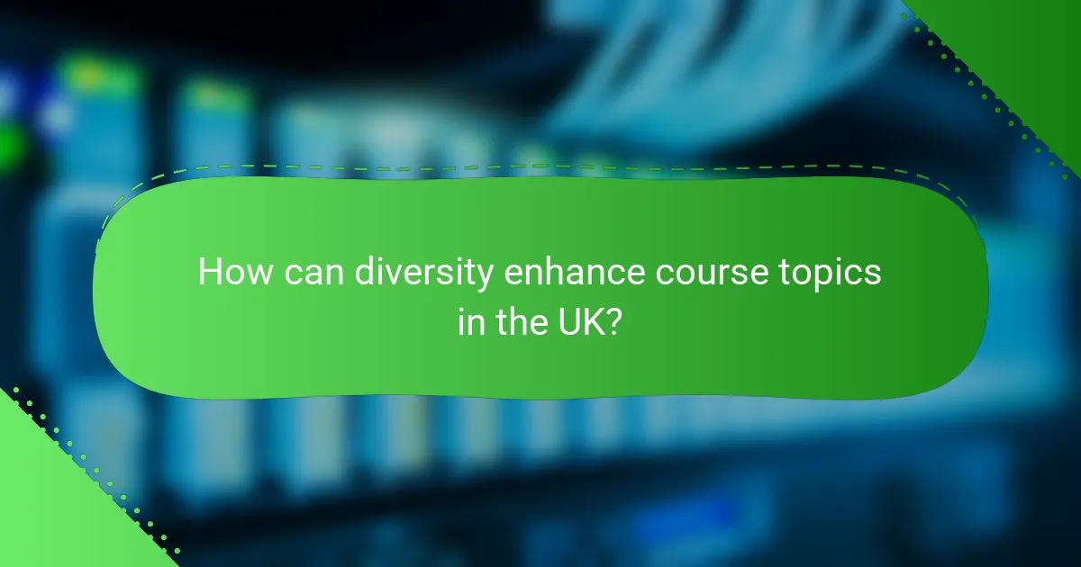 How can diversity enhance course topics in the UK?