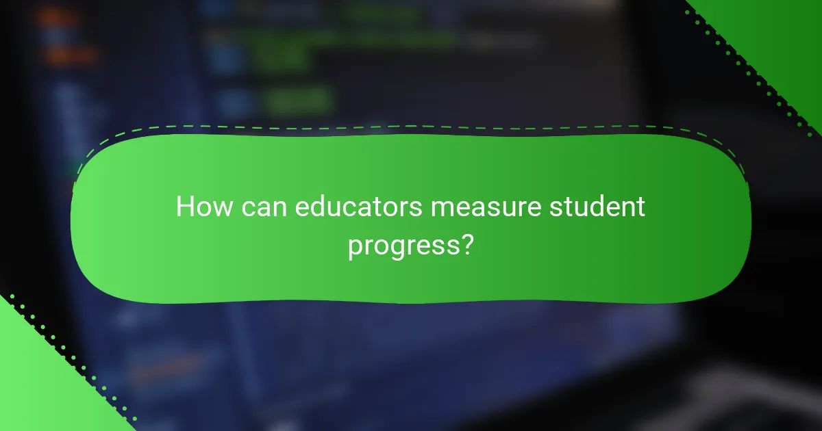 How can educators measure student progress?