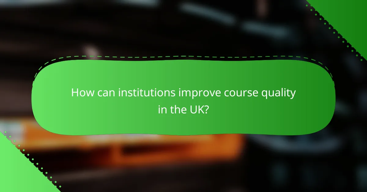 How can institutions improve course quality in the UK?