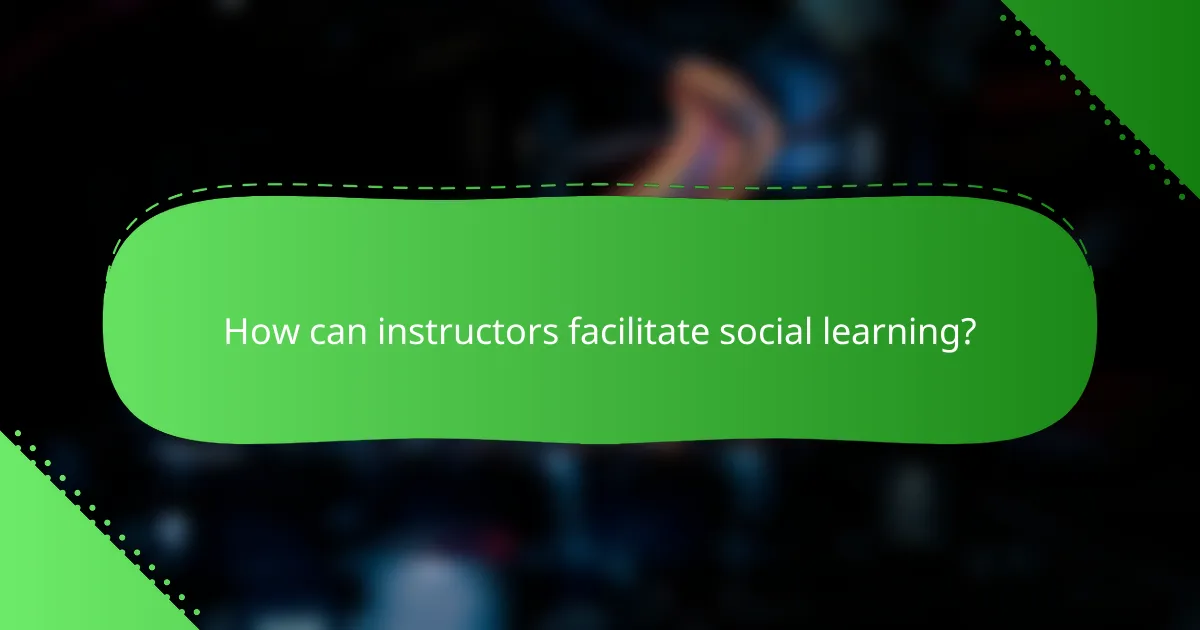 How can instructors facilitate social learning?
