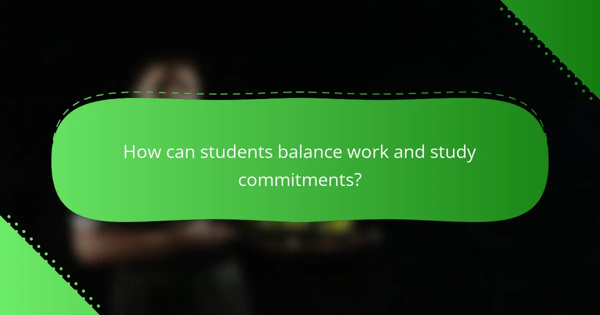 How can students balance work and study commitments?