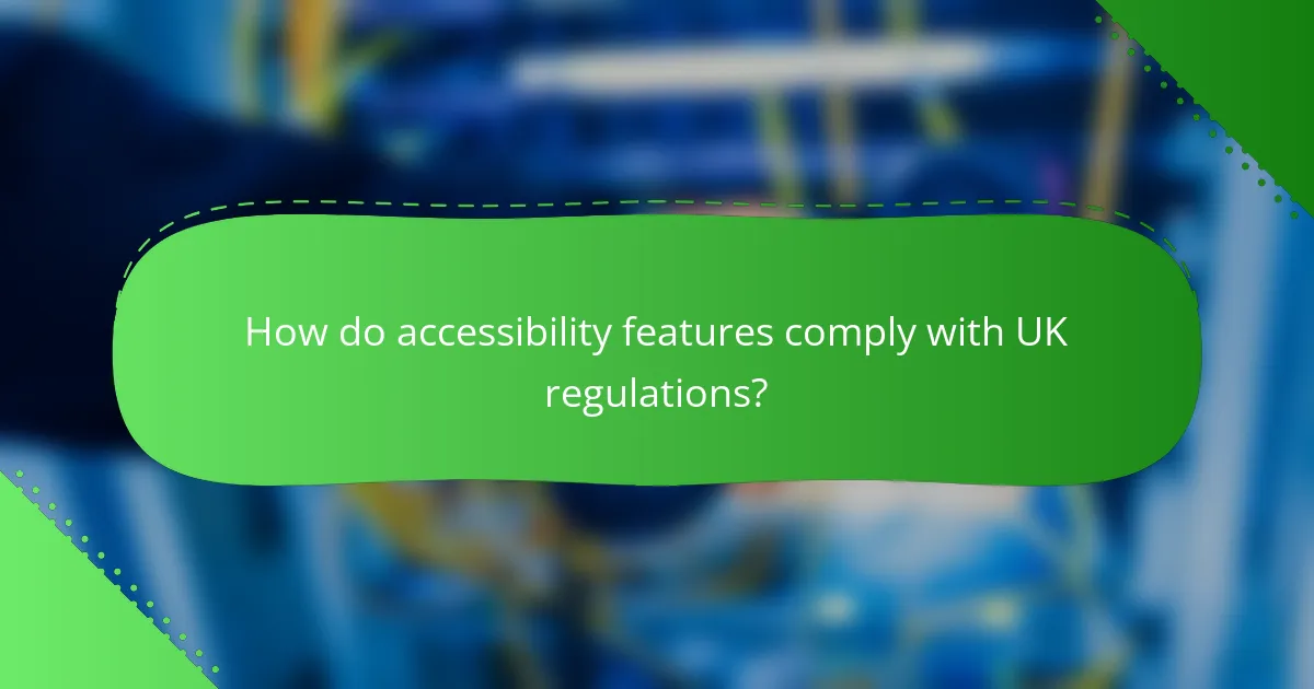 How do accessibility features comply with UK regulations?