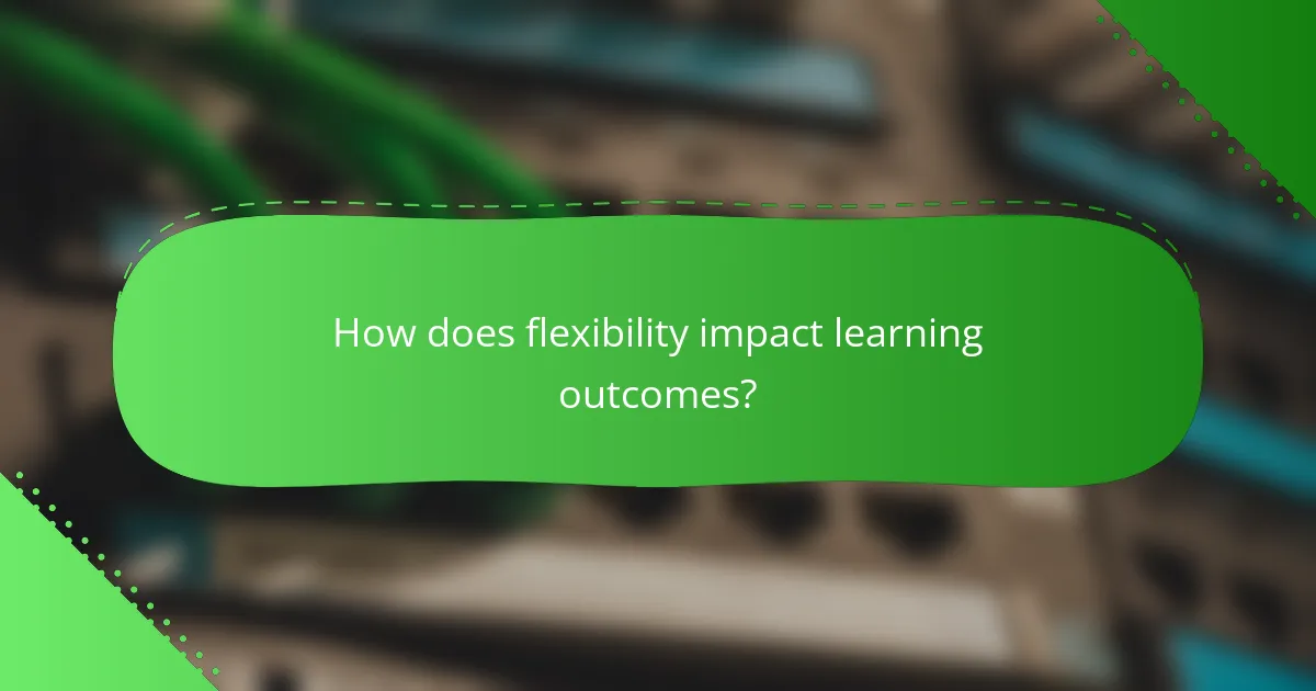 How does flexibility impact learning outcomes?