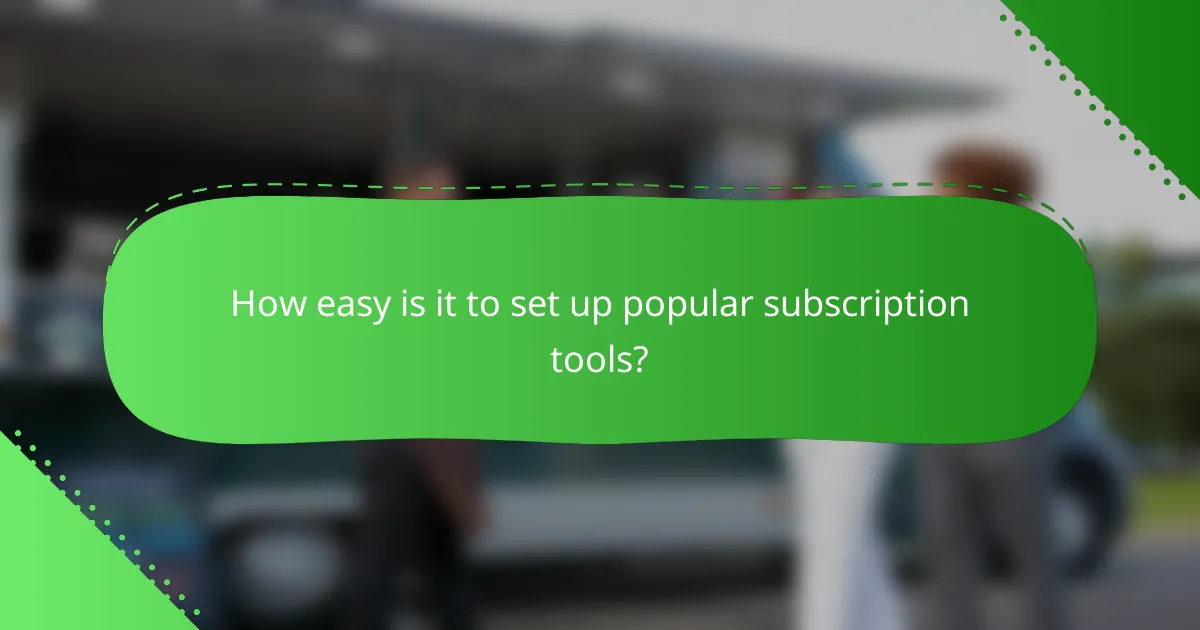 How easy is it to set up popular subscription tools?