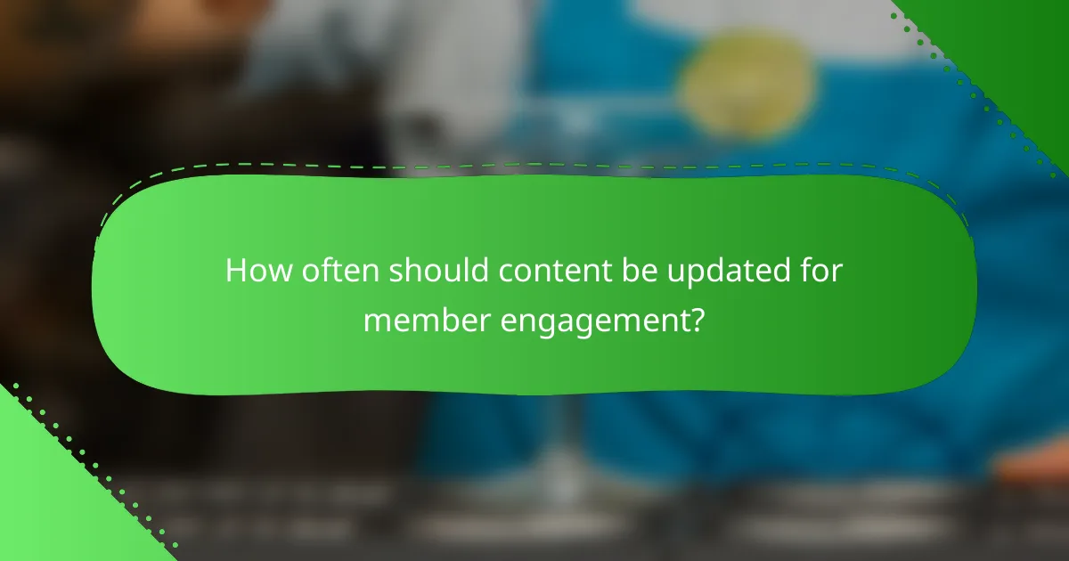 How often should content be updated for member engagement?