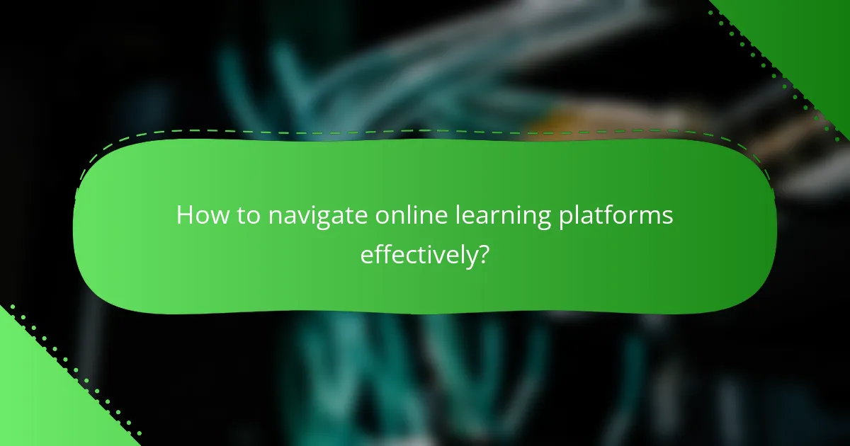 How to navigate online learning platforms effectively?