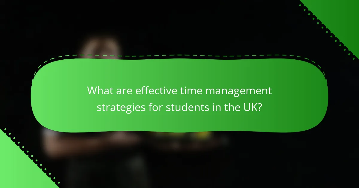 What are effective time management strategies for students in the UK?