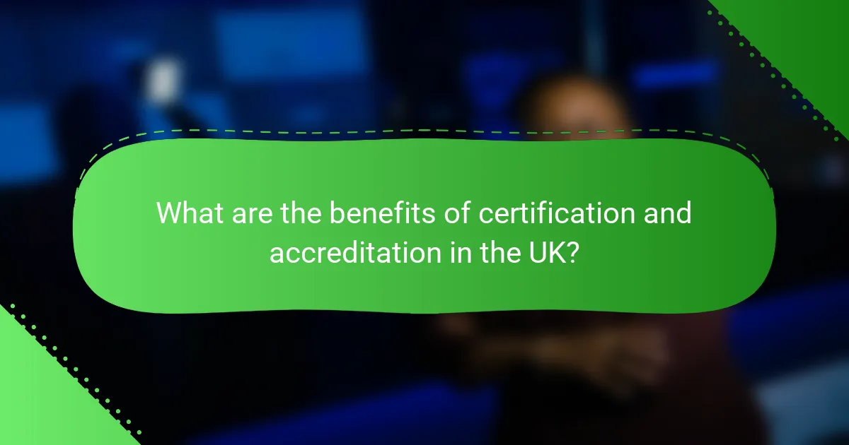 What are the benefits of certification and accreditation in the UK?