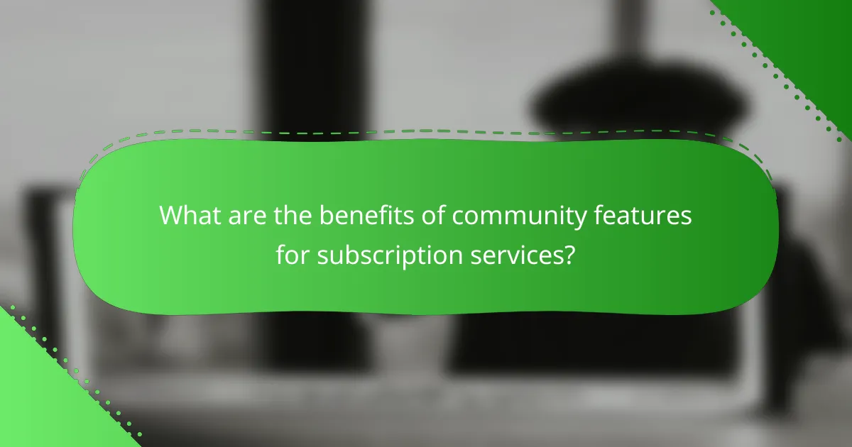 What are the benefits of community features for subscription services?