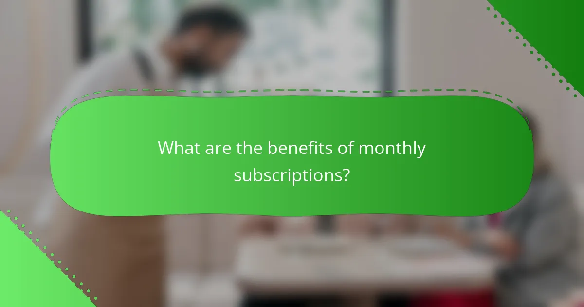 What are the benefits of monthly subscriptions?