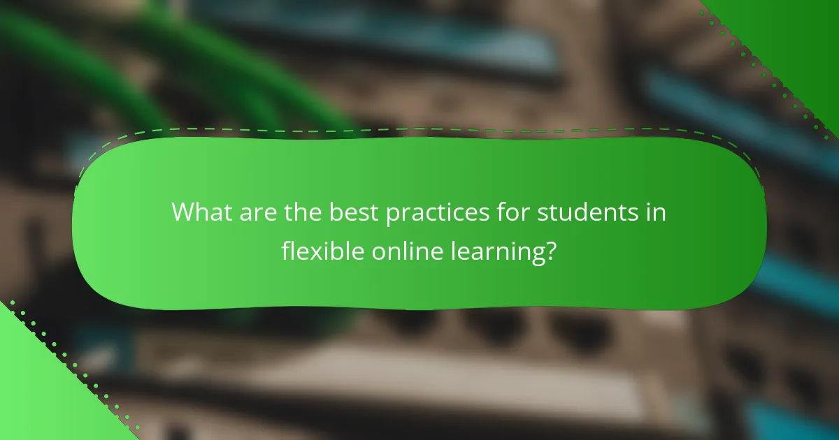 What are the best practices for students in flexible online learning?