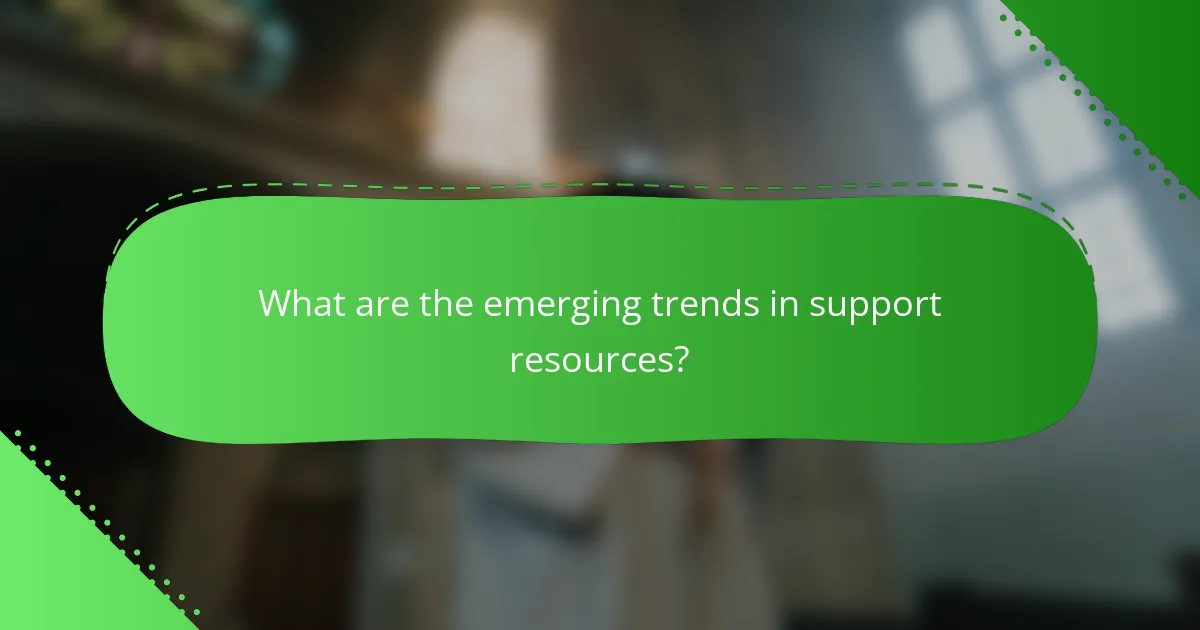 What are the emerging trends in support resources?