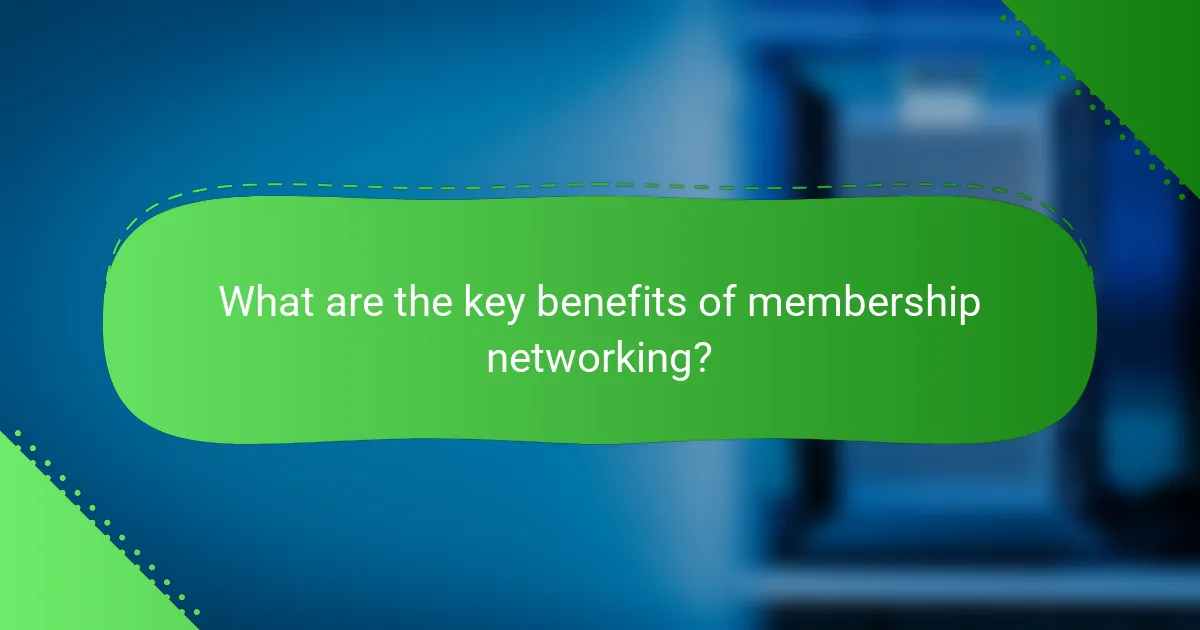 What are the key benefits of membership networking?
