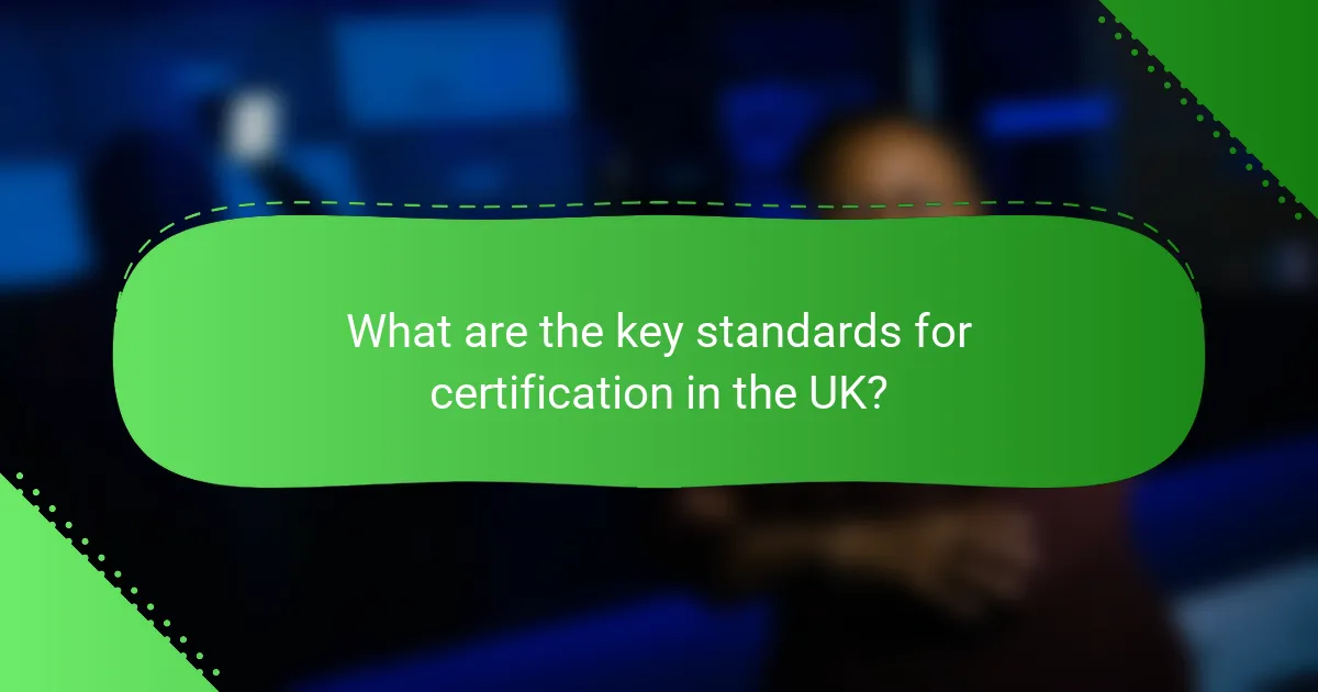 What are the key standards for certification in the UK?