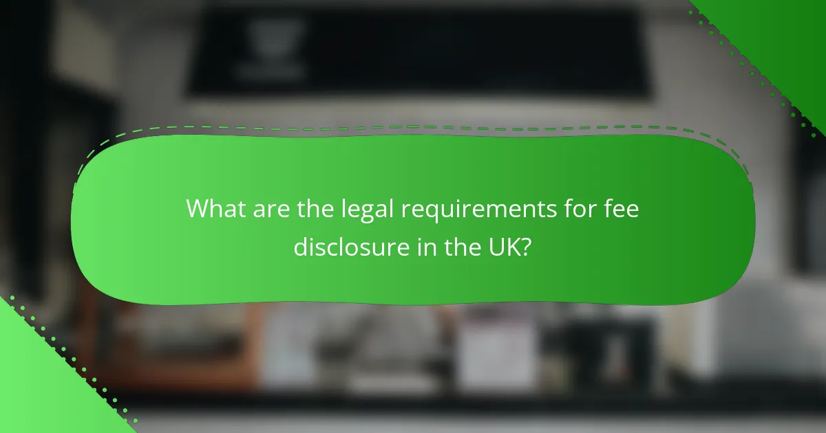 What are the legal requirements for fee disclosure in the UK?