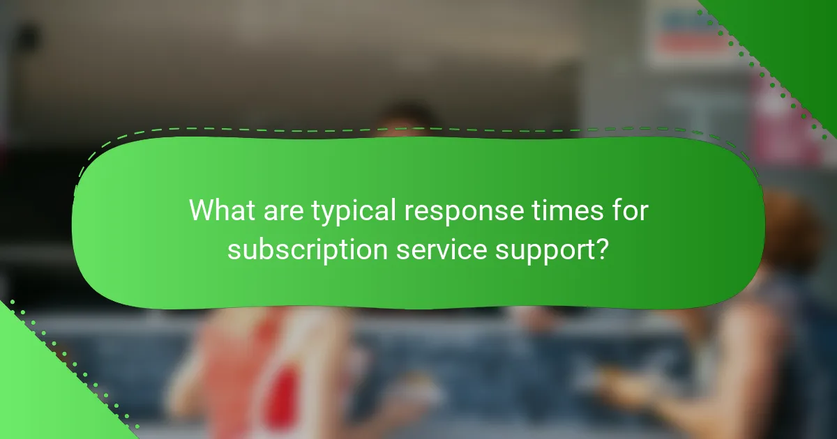 What are typical response times for subscription service support?