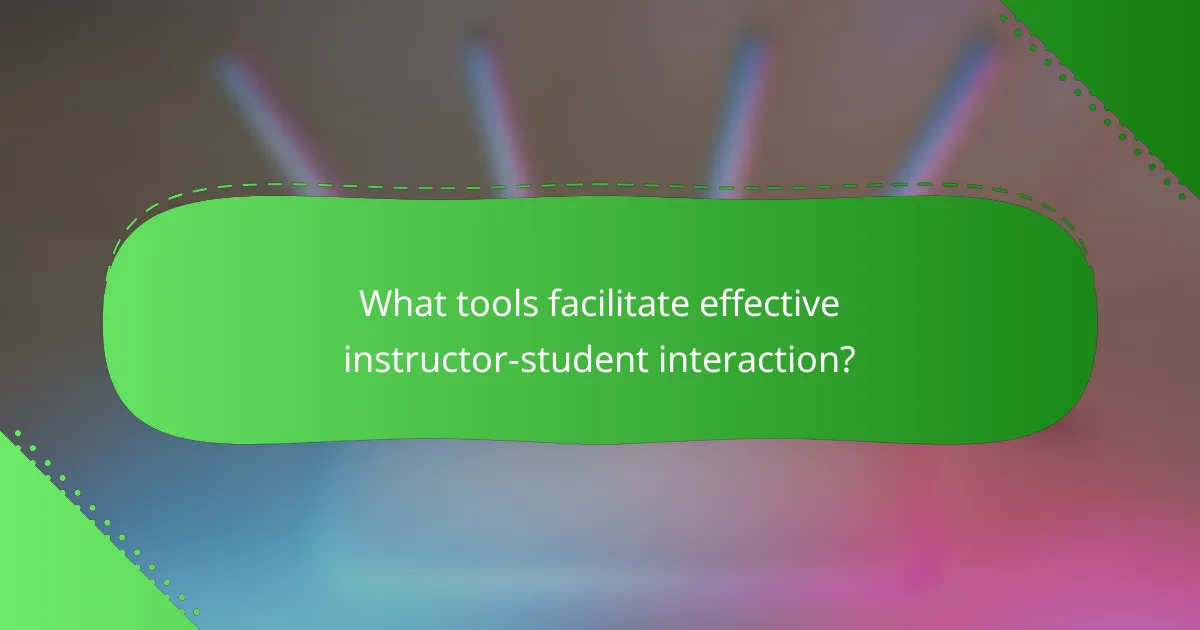 What tools facilitate effective instructor-student interaction?